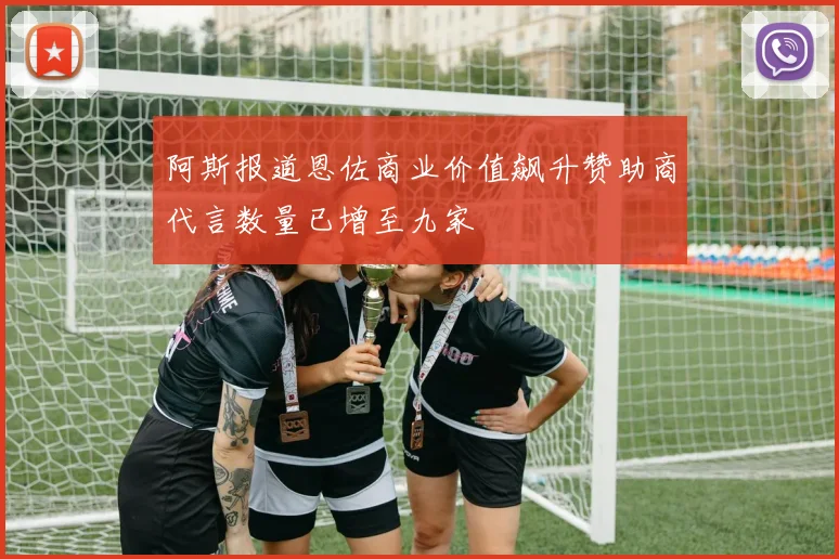 阿斯报道恩佐商业价值飙升赞助商代言数量已增至九家